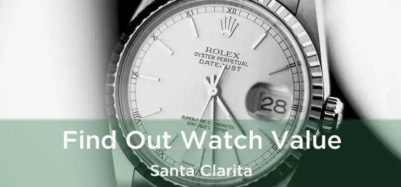 Find Out Watch Value Santa Clarita