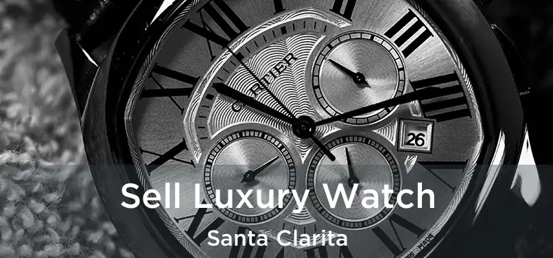 Sell Luxury Watch Santa Clarita